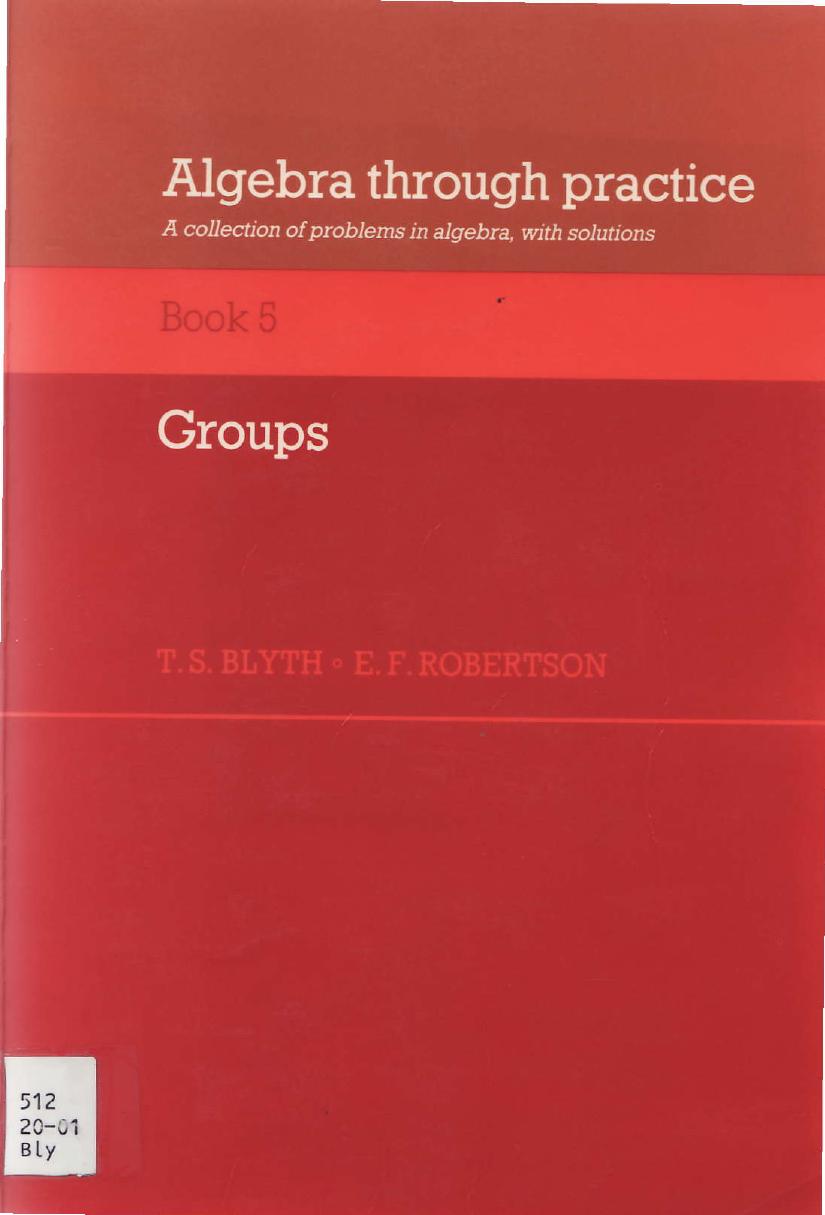 1_Y4f2bbr9_Algebra through Practice A Collection of Problems in Algebra with Solutions. Groups (Byth T.S., Robertson E.F.) (Z-Library)