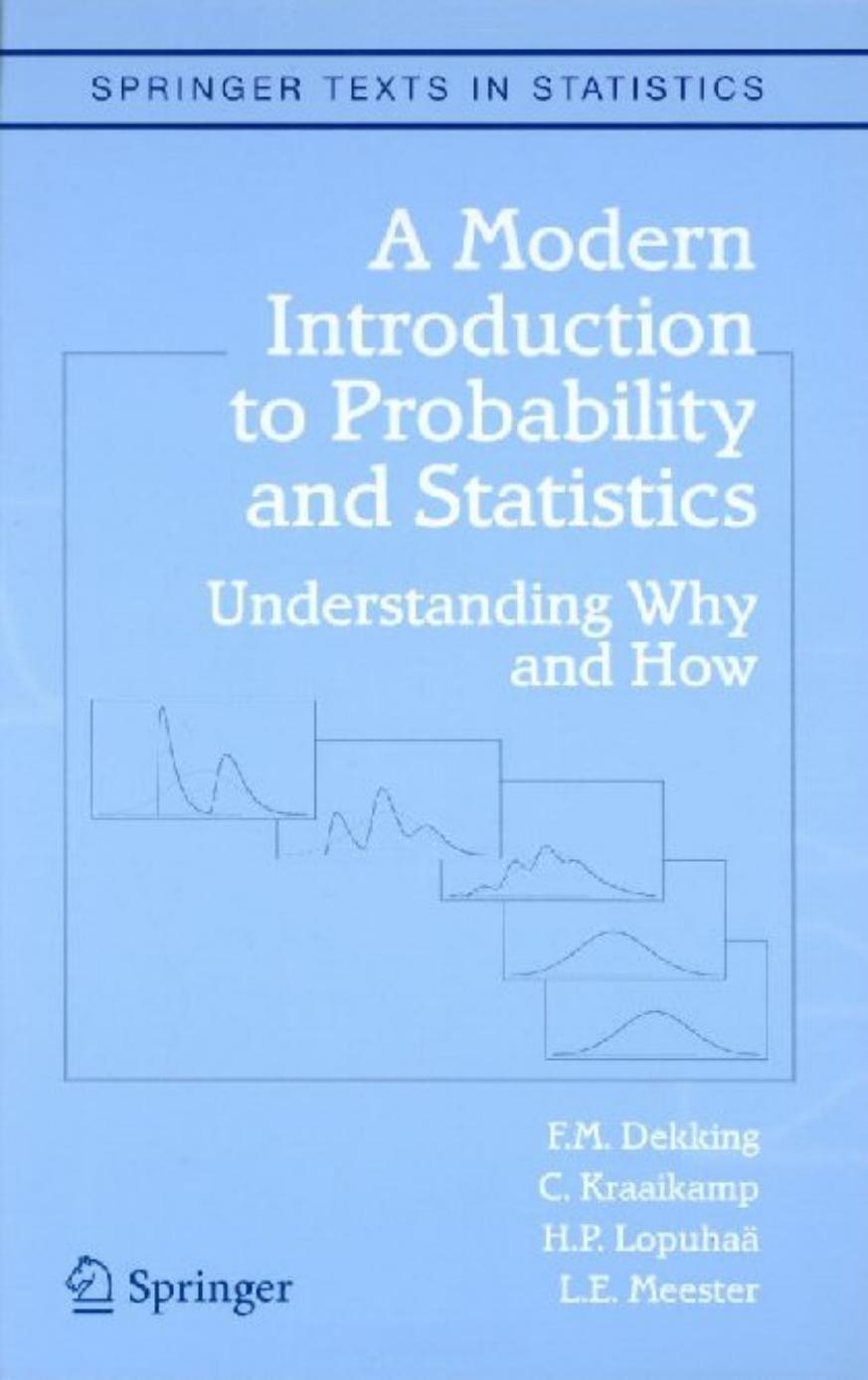 1_rS0lyZGw_A Modern Introduction to Probability and Statistics Understanding Why and How (Springer Texts in Statistics) (F.M. Dekking, C. Kraaikamp, H.P. Lopuhaä etc.) (Z-Library)