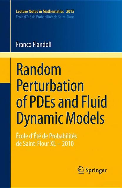 Random Perturbation of PDEs and Fluid Dynamic Models: École d'Été de Probabilités de Saint-Flour XL - 2010 (Lecture Notes in Mathematics, 2015)